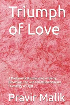 triumph of love a mathematical exploration of being becoming life and transhumanism in a cosmology of light