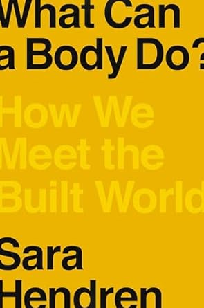 what can a body do how we meet the built world 1st edition sara hendren 073522000x, 978-0735220003