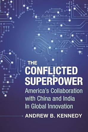 the conflicted superpower americas collaboration with china and india in global innovation 1st edition andrew