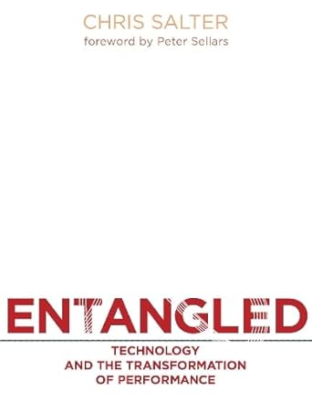 entangled technology and the transformation of performance 1st edition chris salter ,peter sellars