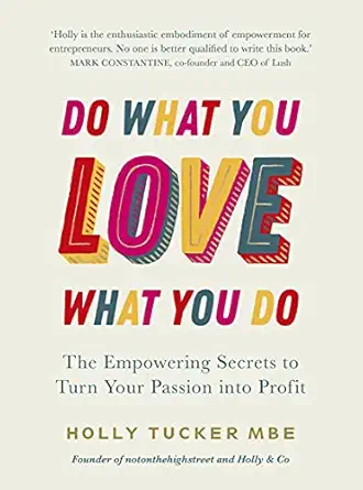 do what you love love what you do the empowering secrets to turn your passion into profit 1st edition holly