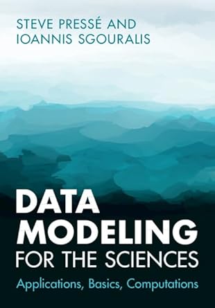 data modeling for the sciences applications basics computations 1st edition steve presse ,ioannis sgouralis
