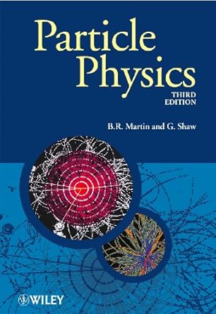 particle physics 1st edition b r martin ,g shaw 0470032944, 978-0470032947