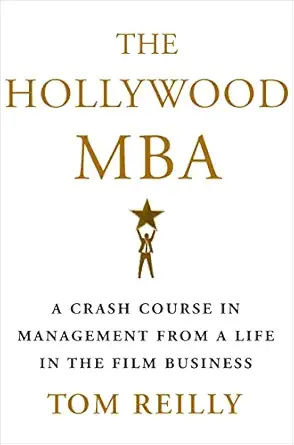 the hollywood mba a crash course in management from a life in the film business 1st edition tom reilly