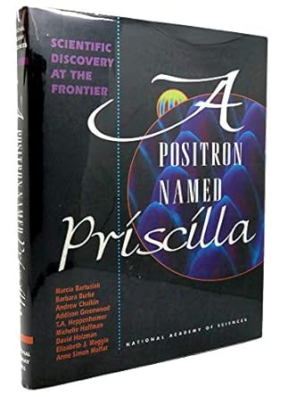 a positron named priscilla scientific discovery at the frontier 1st edition national academy of sciences