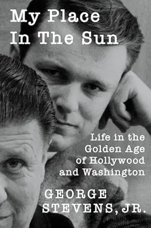my place in the sun life in the golden age of hollywood and washington 1st edition george stevens jr