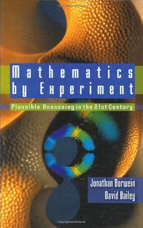 mathematics by experiment plausible reasoning in the 21st century 1st edition jonathan borwein ,david bailey