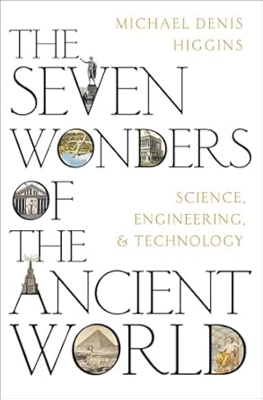 the seven wonders of the ancient world science engineering and technology 1st edition michael denis higgins