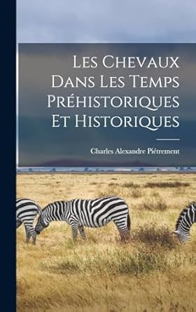 les chevaux dans les temps prehistoriques et historiques 1st edition charles alexandre pietrement 1018035664,