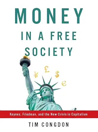 money in a free society keynes friedman and the new crisis in capitalism 1st edition tim congdon 1594035245,