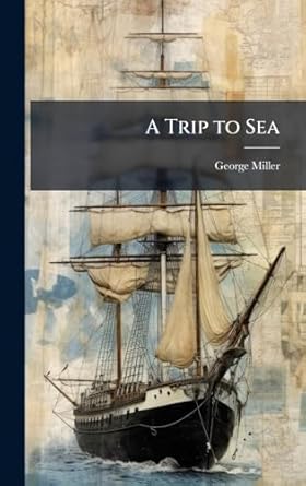 a trip to sea 1st edition george miller 1023830159, 978-1023830157