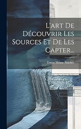 lart de decouvrir les sources et de les capter 1st edition ernest simon auscher 1020528613, 978-1020528613