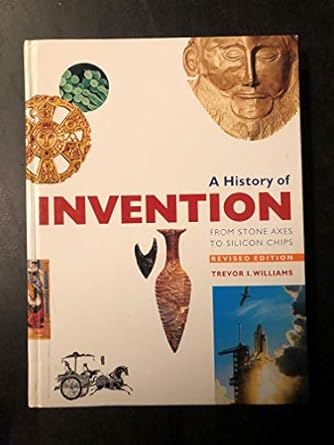 a history of invention from stone axes to silicon chips 1st edition trevor i williams ,jr schaaf, william e