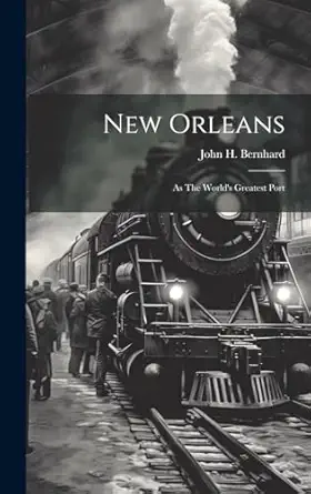 new orleans as the worlds greatest port 1st edition john h bernhard 1020538384, 978-1020538384