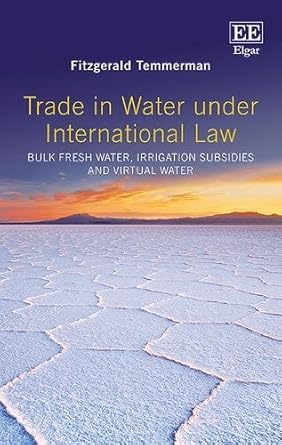 trade in water under international law bulk fresh water irrigation subsidies and virtual water 1st edition