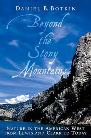 beyond the stony mountains nature in the american west from lewis and clark to today 1st edition daniel b