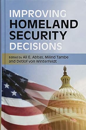 improving homeland security decisions 1st edition ali e abbas ,milind tambe ,detlof von winterfeldt