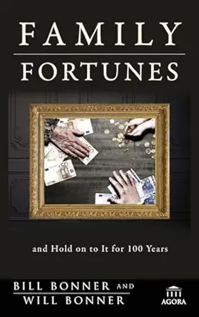family fortunes how to build family wealth and hold on to it for 100 years 1st edition bill bonner ,william