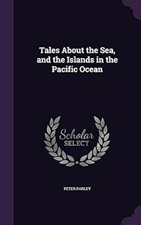 tales about the sea and the islands in the pacific ocean 1st edition peter parley 1357171498, 978-1357171490