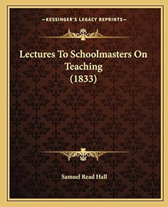 lectures to schoolmasters on teaching 1st edition samuel read hall 116486338x, 978-1164863380