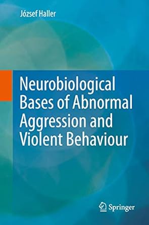 neurobiological bases of abnormal aggression and violent behaviour 1st edition jozsef haller 3709112672,