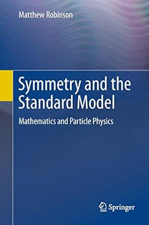 symmetry and the standard model mathematics and particle physics 1st edition matthew robinson 1441982663,