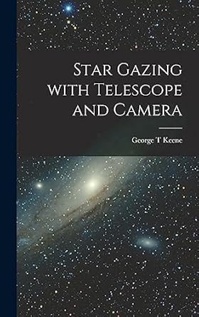 star gazing with telescope and camera 1st edition george t keene 1014024366, 978-1014024367