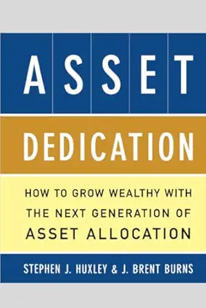 asset dedication how to grow wealthy with the next generation of asset allocation 1st edition stephen huxley