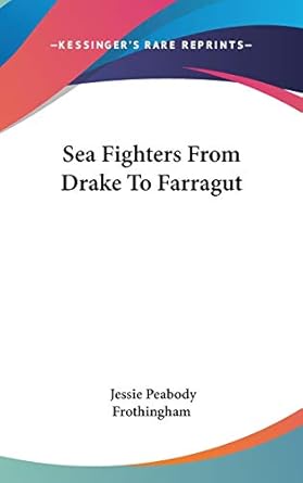 sea fighters from drake to farragut 1st edition jessie peabody frothingham 0548124698, 978-0548124697