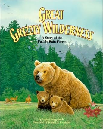great grizzly wilderness a story of the pacific rain forest 1st edition audrey fraggalosch ,donald g eberhart