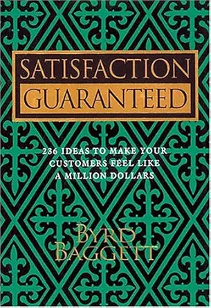satisfaction guaranteed 236 ideas to make your customers feel like a million dollars 1st edition byrd baggett
