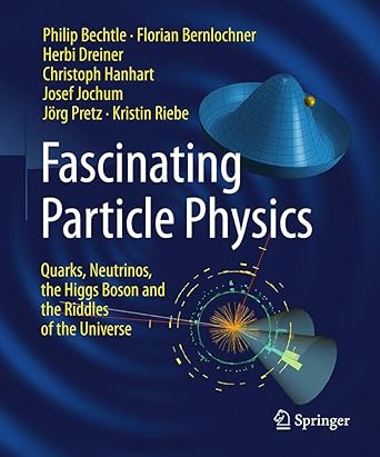fascinating particle physics quarks neutrinos the higgs boson and the riddles of the universe 1st edition