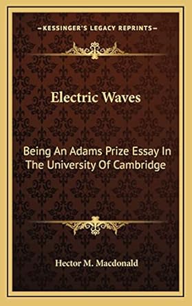electric waves being an adams prize essay in the university of cambridge 1st edition hector m macdonald