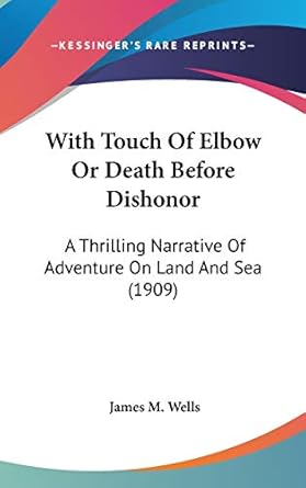 with touch of elbow or death before dishonor a thrilling narrative of adventure on land and sea 1st edition
