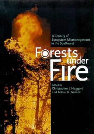 forests under fire a century of ecosystem mismanagement in the southwest 1st edition christopher j huggard