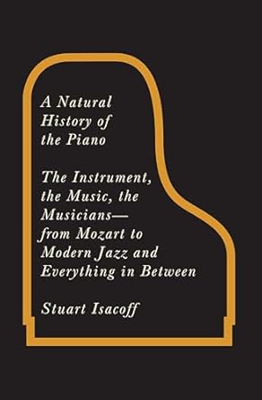 a natural history of the piano the instrument the music the musicians from mozart to modern jazz and