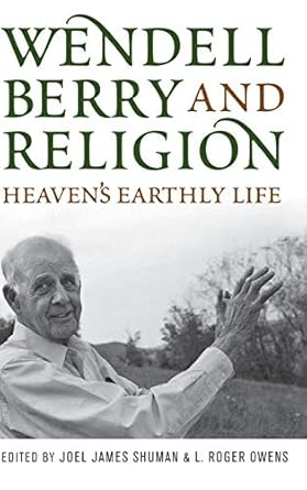 wendell berry and religion heavens earthly life 1st edition joel james shuman ,l roger owens 0813125553,