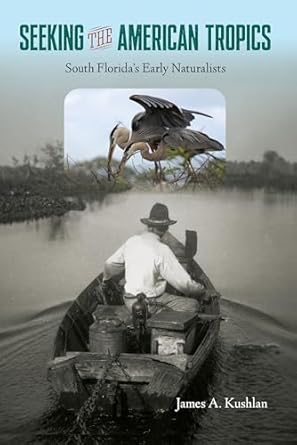 seeking the american tropics south floridas early naturalists 1st edition james a kushlan 0813066484,