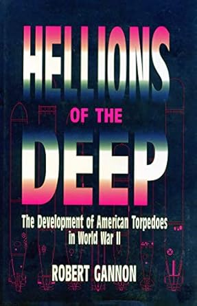 hellions of the deep the development of american torpedoes in world war ii 1st edition robert gannon
