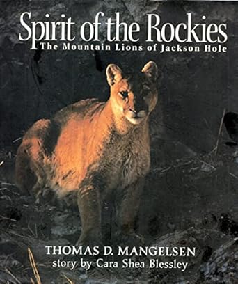 spirit of the rockies the mountain lions of jackson hole 1st edition cara shea blessley ,thomas d mangelsen