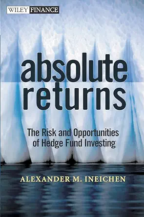 absolute returns the risk and opportunities of hedge fund investing 1st edition alexander m ineichen