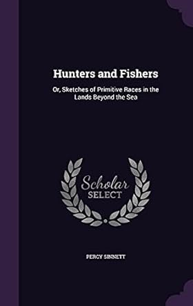 hunters and fishers or sketches of primitive races in the lands beyond the sea 1st edition percy sinnett