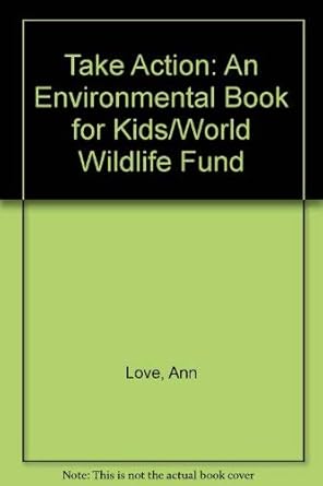 take action an environmental book for kids/world wildlife fund 1st edition ann love ,jane drake ,pat cupples
