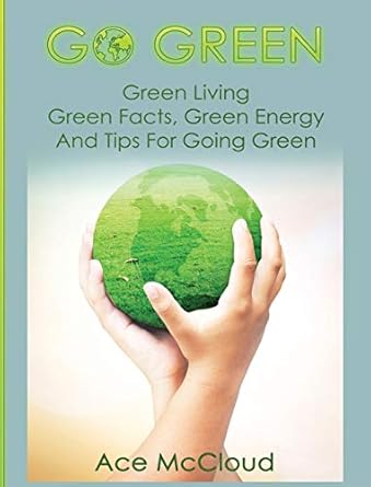 go green green living green facts green energy and tips for going green 1st edition ace mccloud 1640482830,