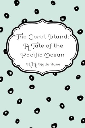 the coral island a tale of the pacific ocean 1st edition r m ballantyne 1530020611, 978-1530020614