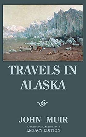 travels in alaska adventures in the far northwest mountains and arctic glaciers 1st edition john muir