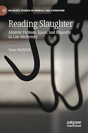 reading slaughter abattoir fictions space and empathy in late modernity 1st edition sune borkfelt 3030989143,