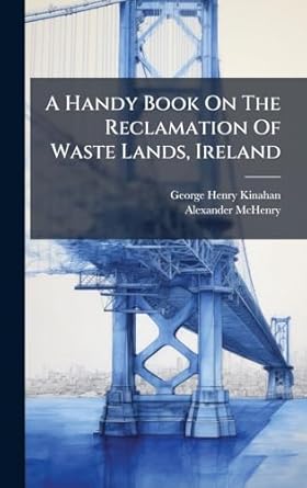 a handy book on the reclamation of waste lands ireland 1st edition george henry kinahan ,alexander mchenry