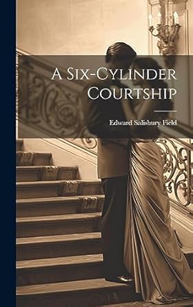a six cylinder courtship 1st edition edward salisbury field 1020902353, 978-1020902352