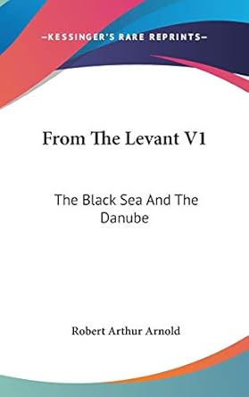 from the levant v1 the black sea and the danube 1st edition sir robert arthur arnold 0548228167,